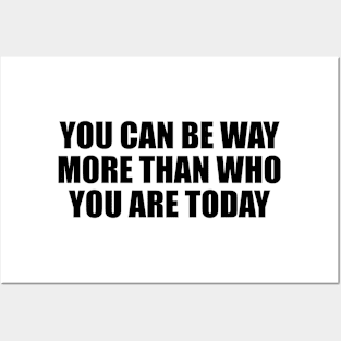 You can be way more than who you are today Posters and Art